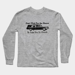 Don't Wait for the Hearse Long Sleeve T-Shirt